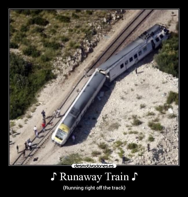 ♪ Runaway Train ♪ - 