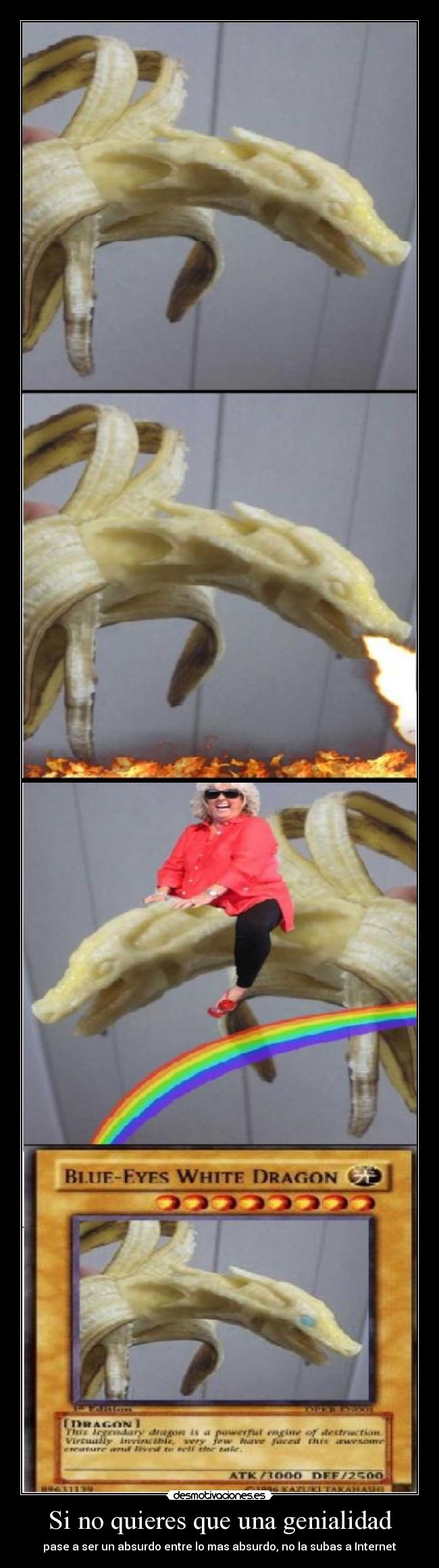 Si no quieres que una genialidad - pase a ser un absurdo entre lo mas absurdo, no la subas a Internet