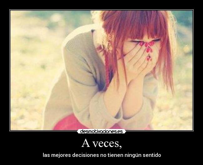 A veces, - las mejores decisiones no tienen ningún sentido