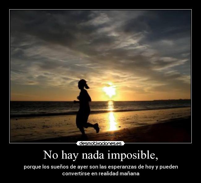 No hay nada imposible, -