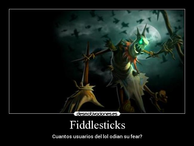 Fiddlesticks - Cuantos usuarios del lol odian su fear?