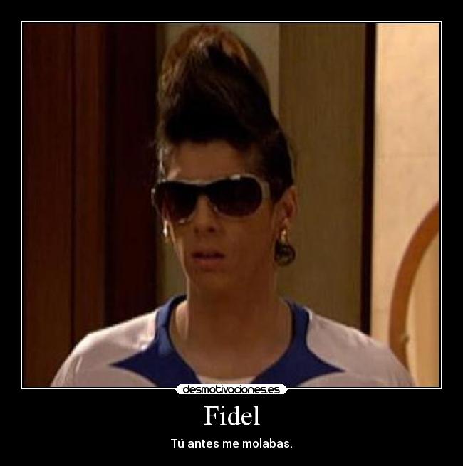Fidel - Tú antes me molabas.