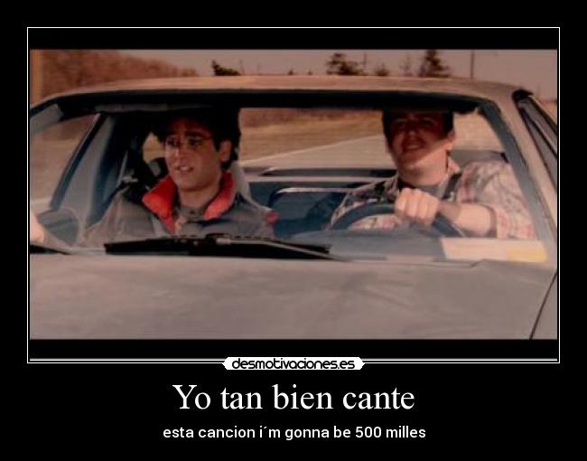 Yo tan bien cante - esta cancion i´m gonna be 500 milles