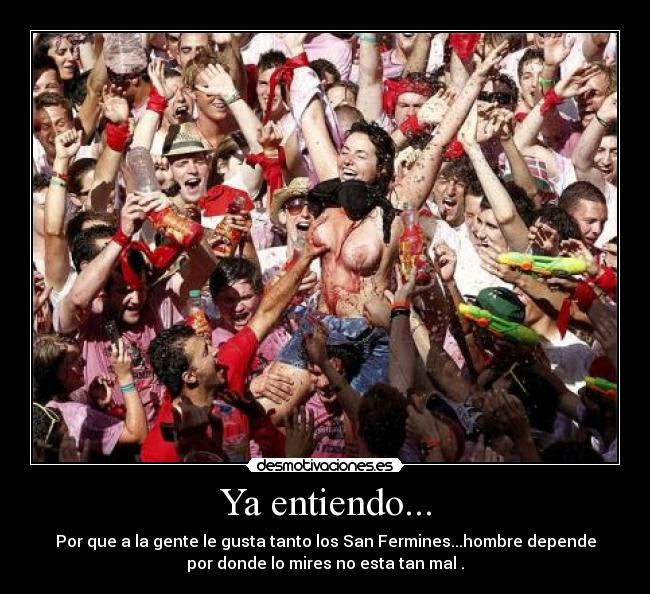 Ya entiendo... - Por que a la gente le gusta tanto los San Fermines...hombre depende
por donde lo mires no esta tan mal .