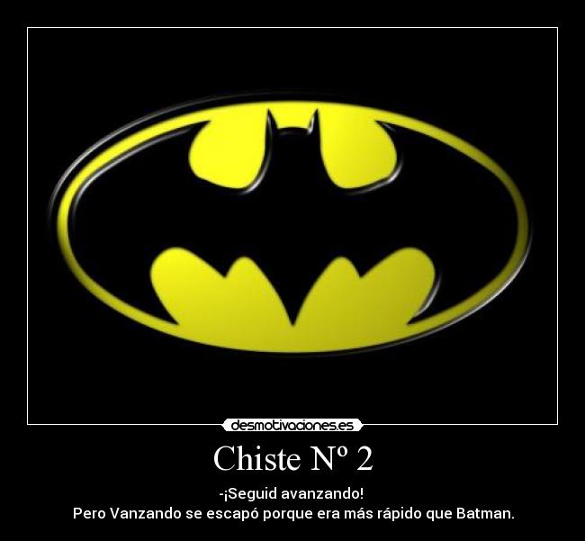 Chiste Nº 2 - -¡Seguid avanzando! 
Pero Vanzando se escapó porque era más rápido que Batman.