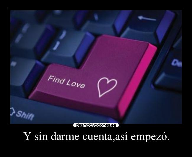 Y sin darme cuenta,así empezó. -