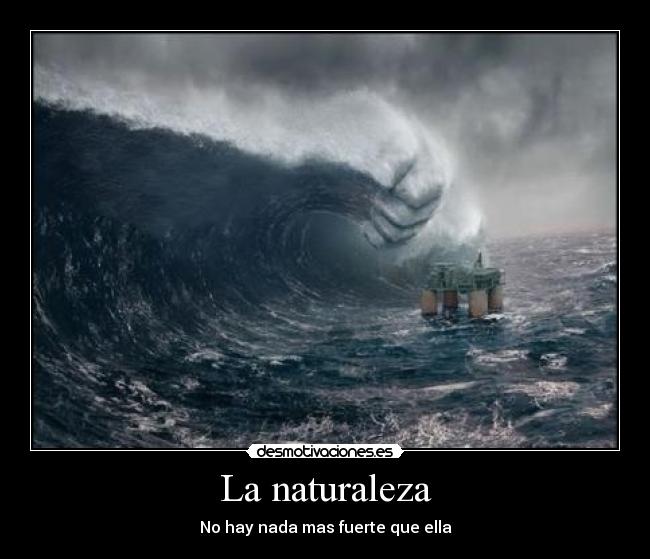 La naturaleza - No hay nada mas fuerte que ella