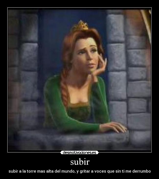 subir - subir a la torre mas alta del mundo, y gritar a voces que sin ti me derrumbo