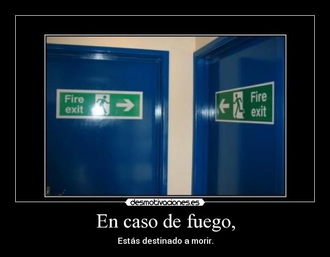En caso de fuego, - Estás destinado a morir.