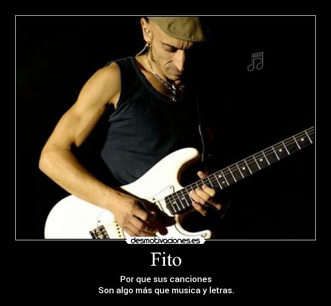 Fito - Por que sus canciones
Son algo más que musica y letras.