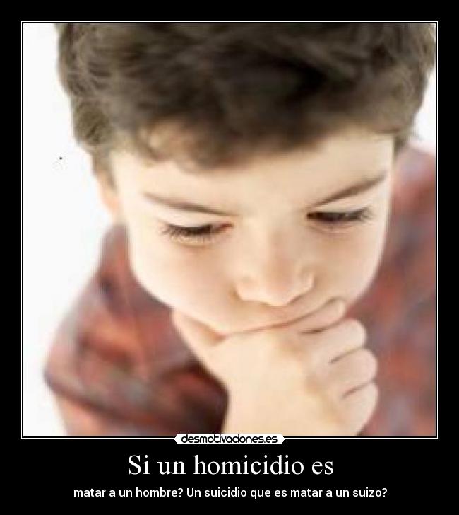 Si un homicidio es - matar a un hombre? Un suicidio que es matar a un suizo?