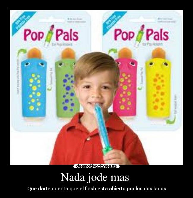 Nada jode mas - Que darte cuenta que el flash esta abierto por los dos lados