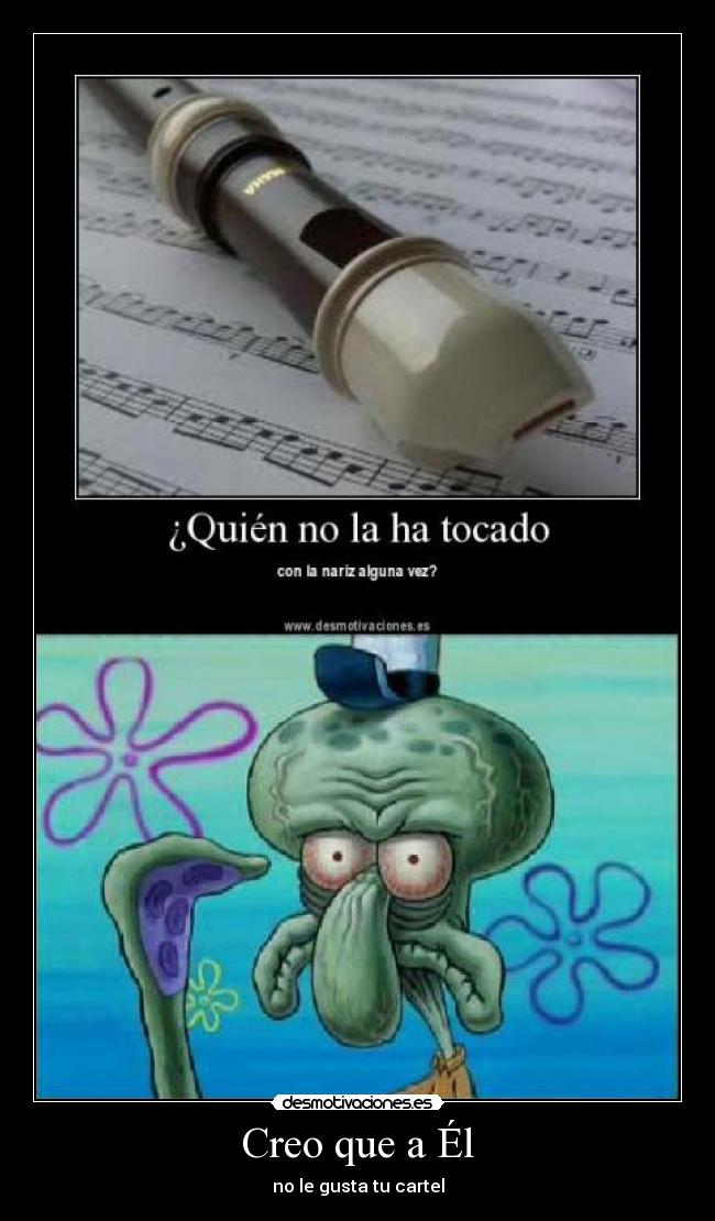 Creo que a Él - no le gusta tu cartel