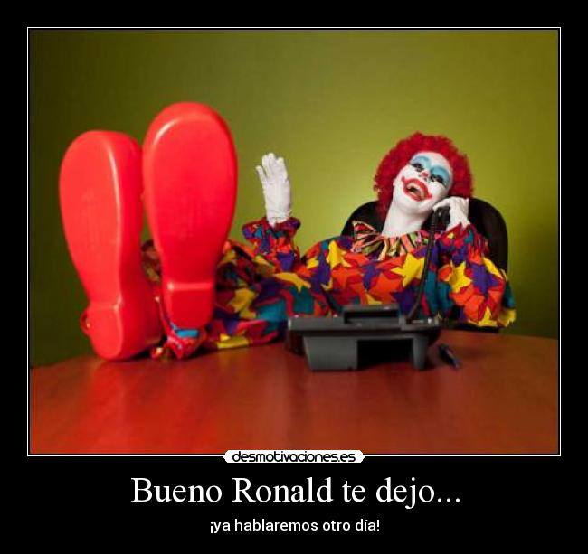 Bueno Ronald te dejo... - 