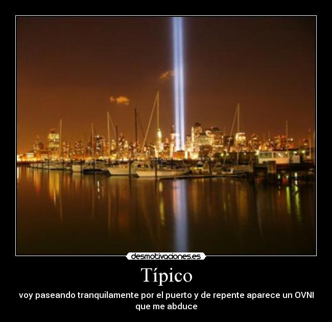 Típico - voy paseando tranquilamente por el puerto y de repente aparece un OVNI
que me abduce