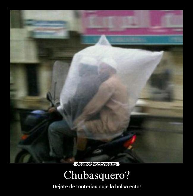 Chubasquero? - Déjate de tonterias coje la bolsa esta!