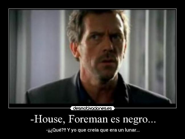 -House, Foreman es negro... - 