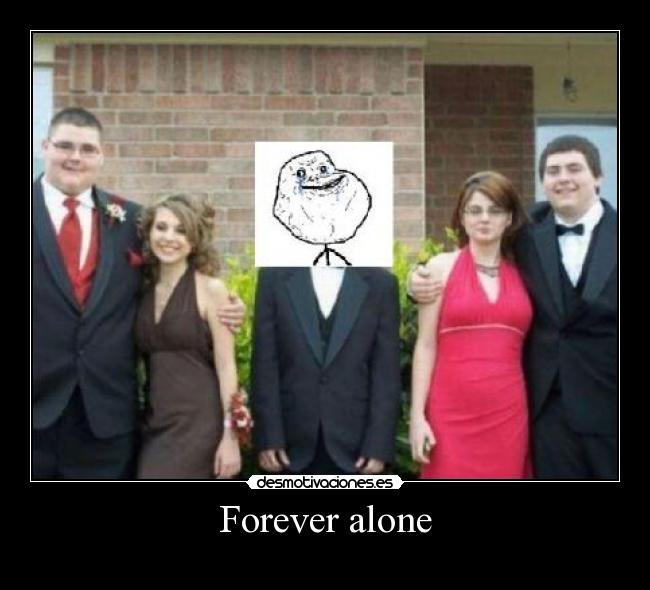 Forever alone -