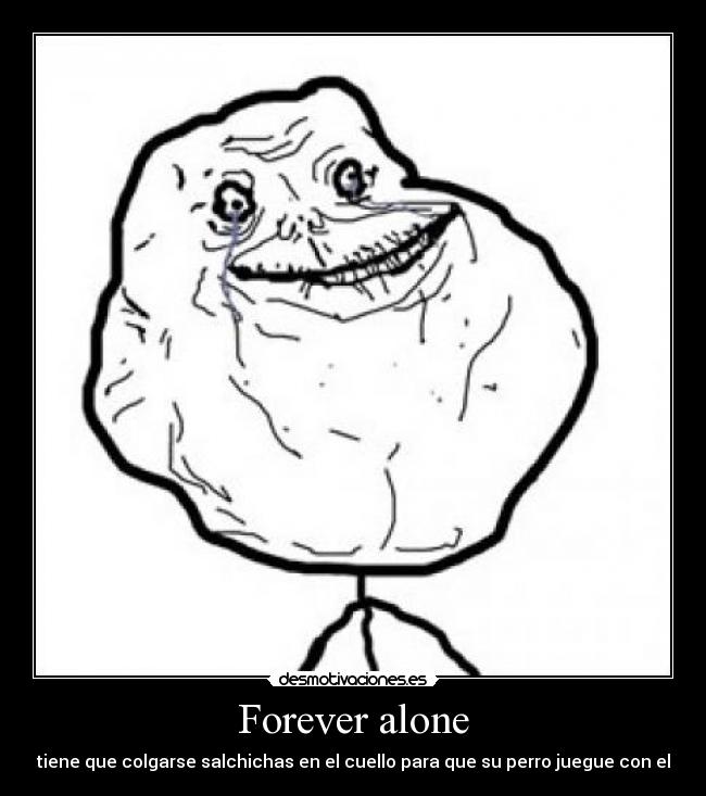 Forever alone -