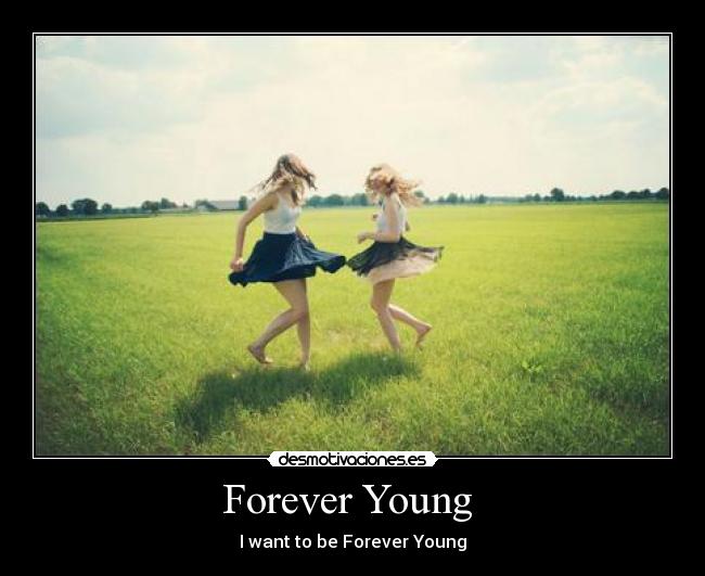 Forever Young  - I want to be Forever Young