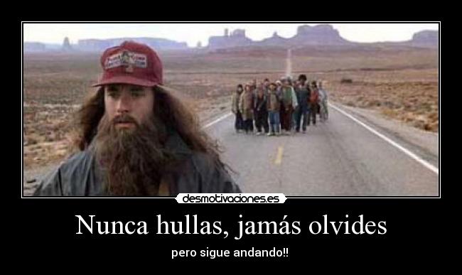 Nunca hullas, jamás olvides - pero sigue andando!! 
