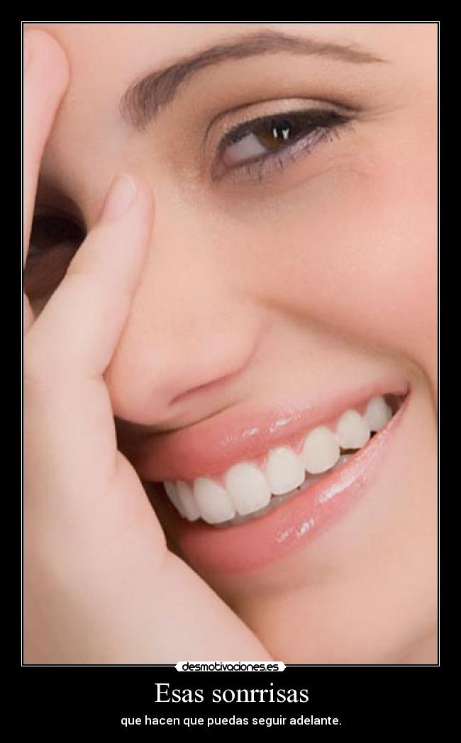 Esas sonrrisas - que hacen que puedas seguir adelante.