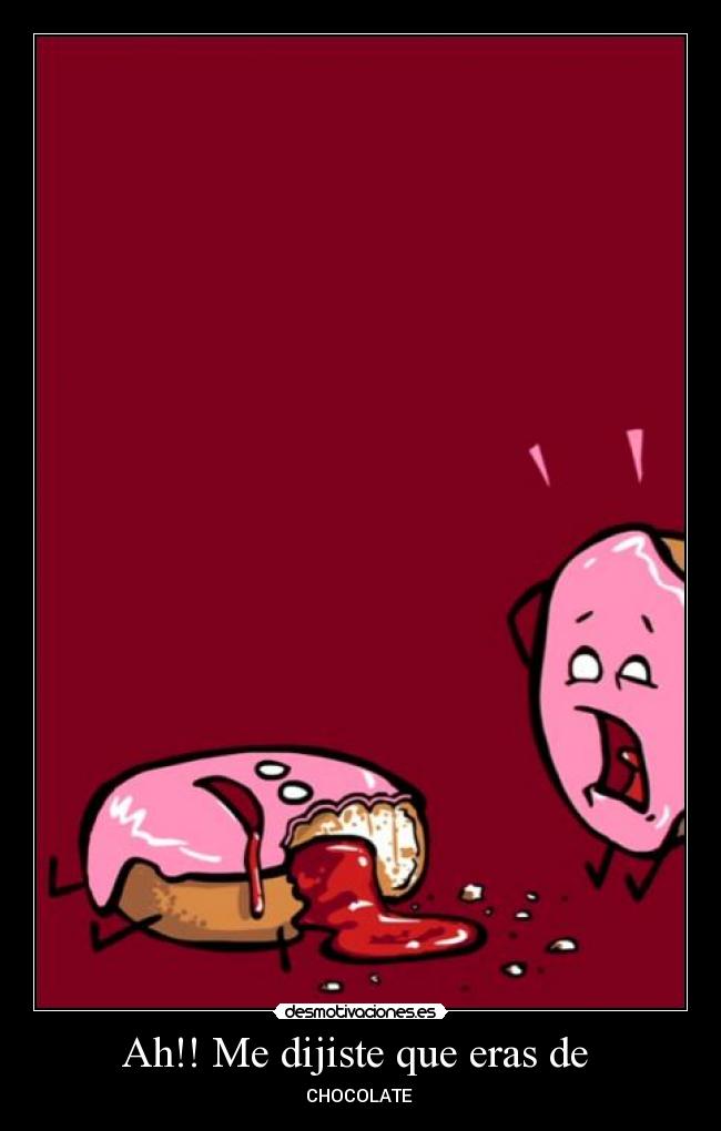 Ah!! Me dijiste que eras de -