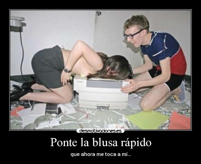 Ponte la blusa rápido - que ahora me toca a mí...