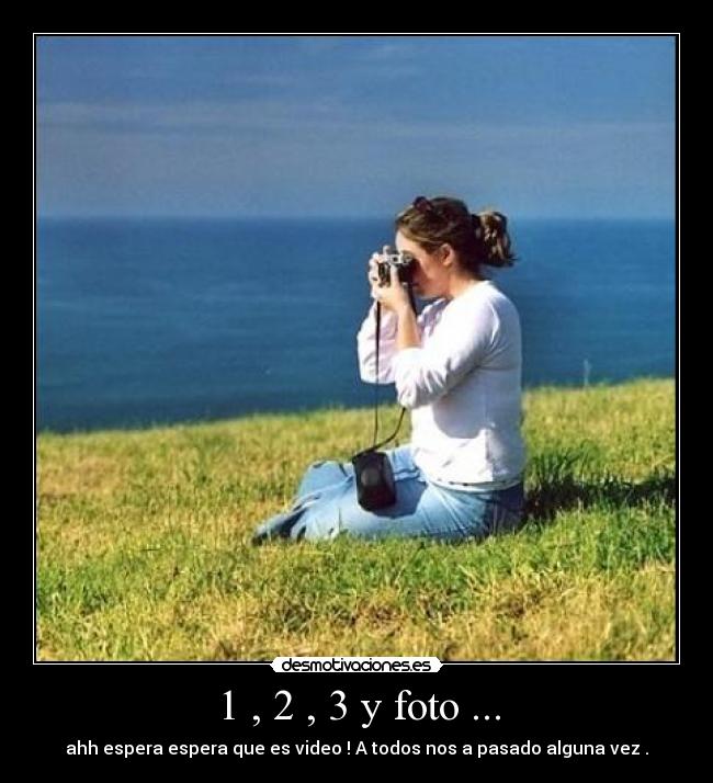 1 , 2 , 3 y foto ... - ahh espera espera que es video ! A todos nos a pasado alguna vez .