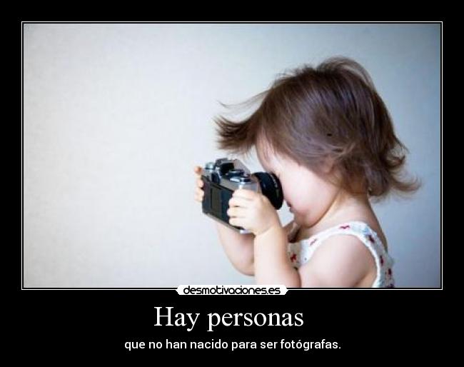 Hay personas - que no han nacido para ser fotógrafas.