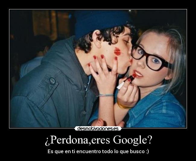 ¿Perdona,eres Google? - 