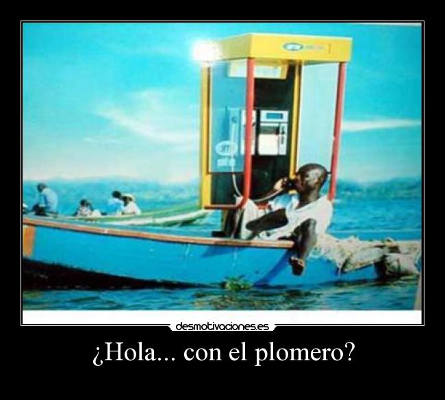 ¿Hola... con el plomero? -