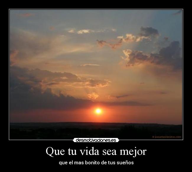 Que tu vida sea mejor - que el mas bonito de tus sueños