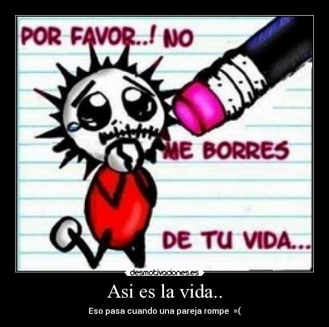 Asi es la vida.. - Eso pasa cuando una pareja rompe =(