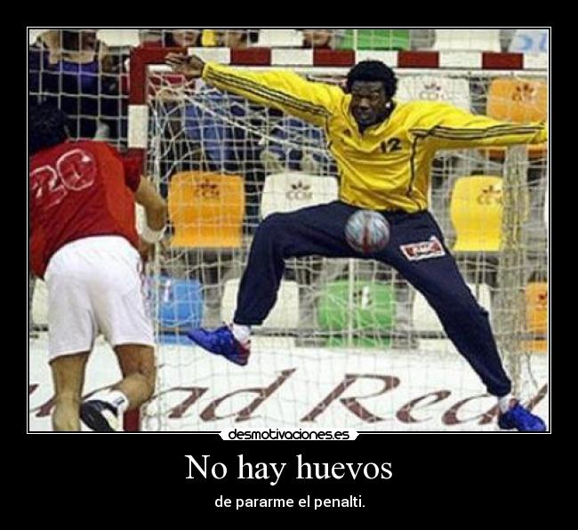 No hay huevos - de pararme el penalti.