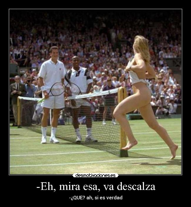 -Eh, mira esa, va descalza - 