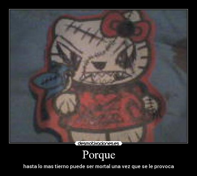 Porque - hasta lo mas tierno puede ser mortal una vez que se le provoca