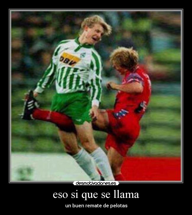 eso si que se llama - un buen remate de pelotas