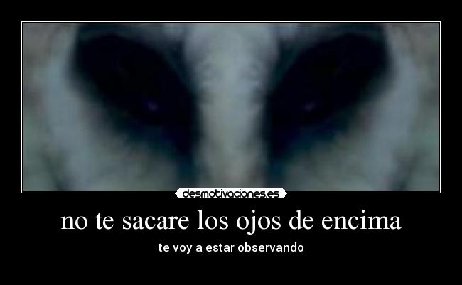 no te sacare los ojos de encima - 