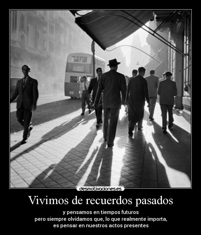 Vivimos de recuerdos pasados -