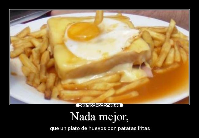 Nada mejor, - que un plato de huevos con patatas fritas