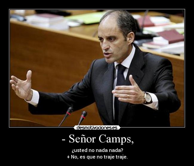 - Señor Camps, - ¿usted no nada nada?
+ No, es que no traje traje.