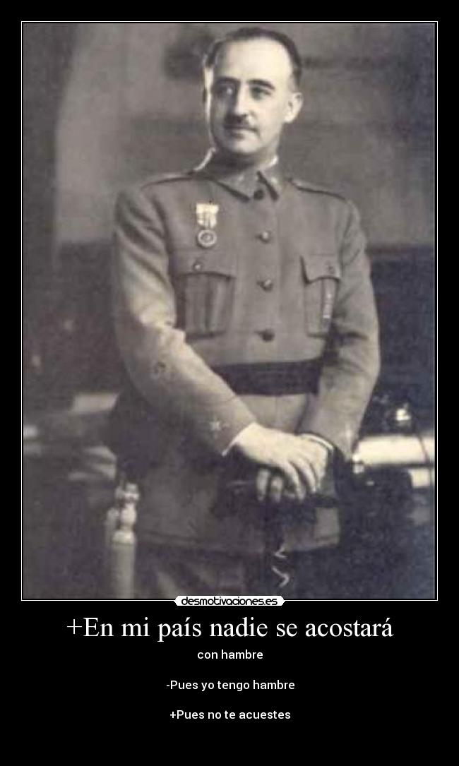 +En mi país nadie se acostará - con hambre

-Pues yo tengo hambre

+Pues no te acuestes

