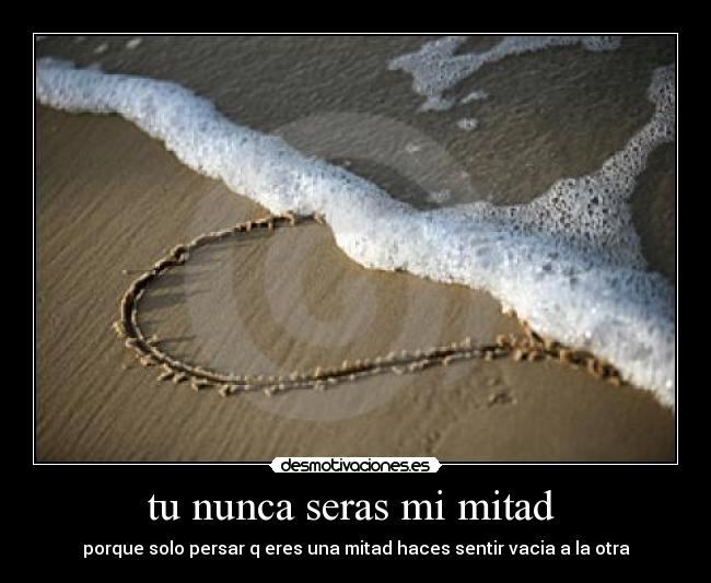 tu nunca seras mi mitad -