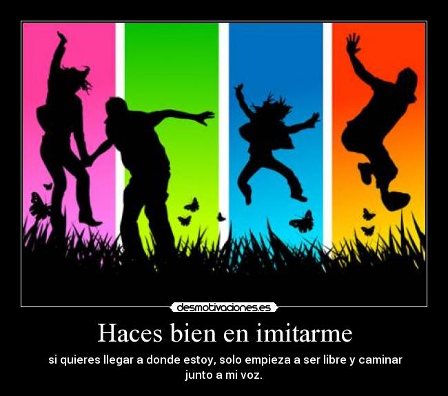 Haces bien en imitarme - 