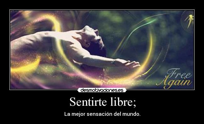 Sentirte libre; -
