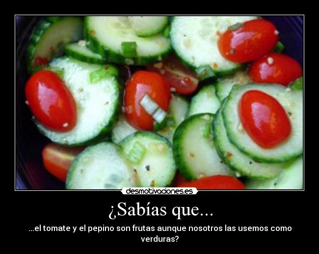 ¿Sabías que... - ...el tomate y el pepino son frutas aunque nosotros las usemos como verduras?