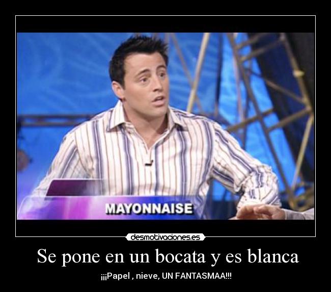  Se pone en un bocata y es blanca - ¡¡¡Papel , nieve, UN FANTASMAA!!!