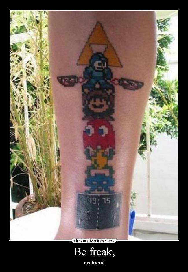 Be freak, - my friend