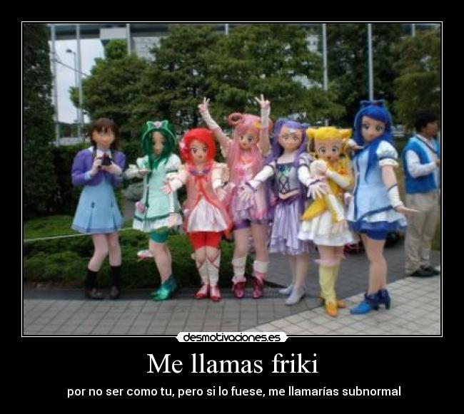 Me llamas friki -